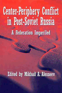 Center-Periphery Conflict in Post-Soviet Russia: A Federation Imperiled