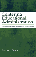 Centering Educational Administration: Cultivating Meaning, Community, Responsibility