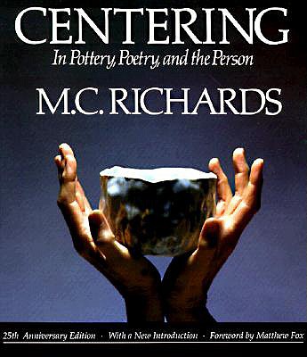 Centering in Pottery, Poetry, and the Person - Richards, Mary Caroline