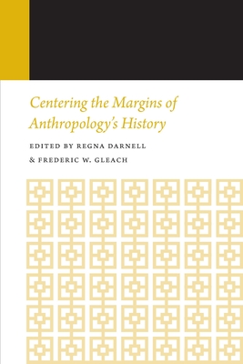 Centering the Margins of Anthropology's History: Histories of Anthropology Annual, Volume 14 Volume 14 - Darnell, Regna (Editor), and Gleach, Frederic W (Editor)