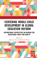 Centering Whole-Child Development in Global Education Reform: International Perspectives on Agendas for Educational Equity and Quality