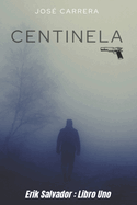 Centinela: Erik Salvador - Libro Uno