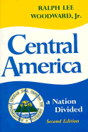 Central America: A Nation Divided - Woodward, Ralph Lee, Jr.