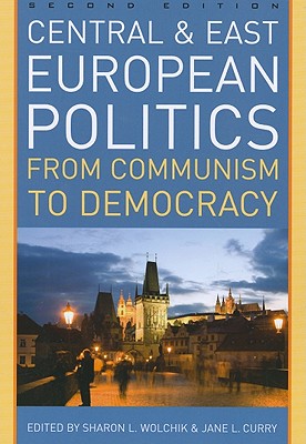Central and East European Politics: From Communism to Democracy - Wolchik, Sharon L (Editor), and Curry, Jane L (Editor)