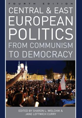 Central and East European Politics: From Communism to Democracy - Wolchik, Sharon L. (Editor), and Curry, Jane Leftwich (Editor)