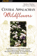 Central Appalachian Wildflowers: A Field Guide to Common Wildflowers of the Central Appalachian Mountains, Including Shenandoah National Park, the Catskill Mountains, and the Berkshire Mountains
