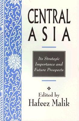 Central Asia: Its Strategic Importance and Future Prospects - Malik Hafeez, and Malik, Hafeez (Editor)