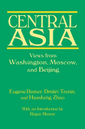 Central Asia: Views from Washington, Moscow, and Beijing: Views from Washington, Moscow, and Beijing