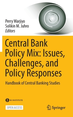 Central Bank Policy Mix: Issues, Challenges, and Policy Responses: Handbook of Central Banking Studies - Warjiyo, Perry (Editor), and Juhro, Solikin M. (Editor)