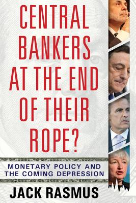 Central Bankers at the End of Their Rope?: Monetary Policy and the Coming Depression - Rasmus, Dr.