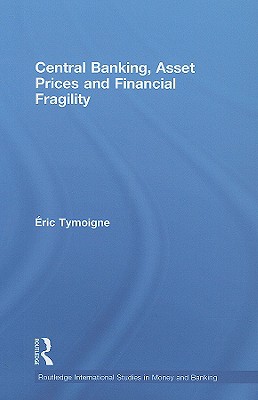 Central Banking, Asset Prices and Financial Fragility - Tymoigne, Eric