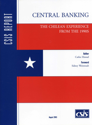 Central Banking: The Chilean Experience from the 1990s - Massad, Carlos, and Weintraub, Sidney (Foreword by)