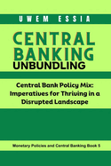 Central Banking Unbundling: Central Bank Policy Mix: Imperatives for Thriving in a Disrupted Landscape