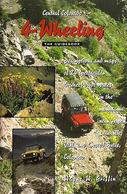 Central Colorado 4-Wheeling - Griffin, Wayne W, and Ohlrich, Warren (Editor)