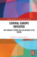 Central Europe Revisited: Why Europe's Future Will Be Decided in the Region
