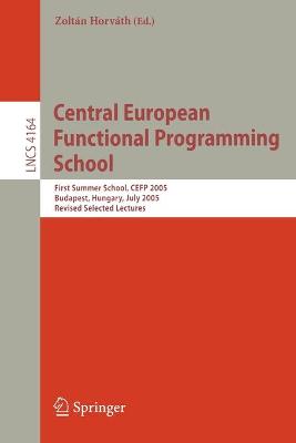 Central European Functional Programming School: First Central European Summer School, Cefp 2005, Budapest, Hungary, July 4-15, 2005, Revised Selected Lectures - Horvth, Zoltn