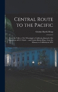 Central Route to the Pacific: From the Valley of the Mississippi to California: Journal of the Expedition of E. F. Beale ... and Gwinn Harris Heap, From the Missouri to California in 1853