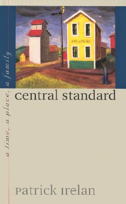 Central Standard: A Time, a Place, a Family - Irelan, Patrick
