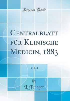 Centralblatt Fr Klinische Medicin, 1883, Vol. 4 (Classic Reprint) - Brieger, L