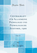 Centralblatt F?r Allgemeine Pathologie Und Pathologische Anatomie, 1900, Vol. 11 (Classic Reprint)