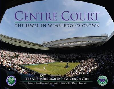 Centre Court - All England Lawn-Tennis Club, and Barrett, John (Editor), and Hewitt, Ian (Editor)