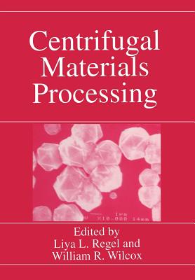 Centrifugal Materials Processing - Regel, Liya L (Editor), and Wilcox, William R (Editor)