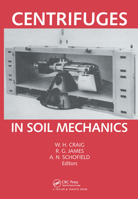 Centrifuges in Soil Mechanics - Craig, W H (Editor), and James, R G (Editor), and Schofield, A N (Editor)