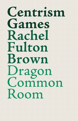 Centrism Games: A Modern Dunciad - Fulton Brown, Rachel (Editor)