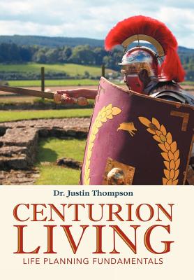 Centurion Living: Life Planning Fundamentals - Thompson, Dr. Justin