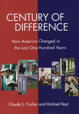 Century of Difference: How America Changed in the Last One Hundred Years - Fischer, Claude S, and Hout, Michael
