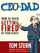 CEO Dad: How to Avoid Getting Fired by Your Family - Stern, Tom, and Covey, Stephen R, Dr. (Foreword by)