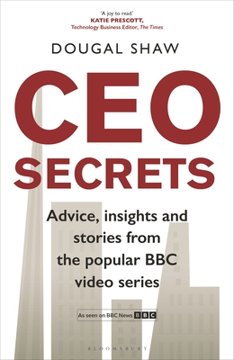 CEO Secrets: Advice, insights and stories from the popular BBC video series - Shaw, Dougal