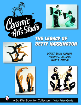 Ceramic Arts Studio: The Legacy of Betty Harrington - Johnson, Donald-Brian