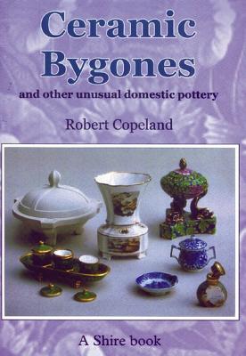 Ceramic Bygones: And Other Unusual Domestic Pottery - Copeland, Robert