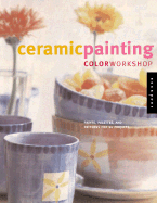 Ceramic Painting Color Workshop: Paints, Palettes, and Patterns for 16 Projects - Mastandrea, Doreen, and McRee, Livia (Text by)