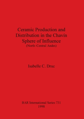 Ceramic Production and Distribution in the Chavn Sphere of Influence (North-Central Andes) - Druc, Isabelle C