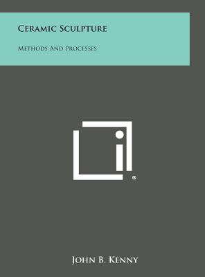 Ceramic Sculpture: Methods and Processes - Kenny, John B