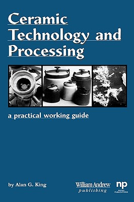 Ceramic Technology and Processing: A Practical Working Guide - King, Alan G