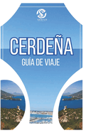 Cerdea Gua de Viaje: Explorando la cultura autntica, las vistas impresionantes, las costas impresionantes y las principales atracciones con informacin local