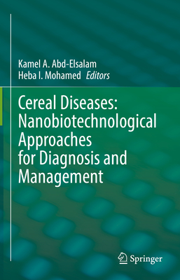 Cereal Diseases: Nanobiotechnological Approaches for Diagnosis and Management - Abd-Elsalam, Kamel A. (Editor), and Mohamed, Heba I. (Editor)