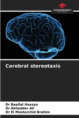 Cerebral stereotaxis - Hassan, Baallal, Dr., and Ali, Akhaddar, Dr., and Brahim, El Mostarchid, Dr.