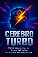 Cerebro Turbo: Cmo transformar tu hiperactividad en resultados extraordinarios