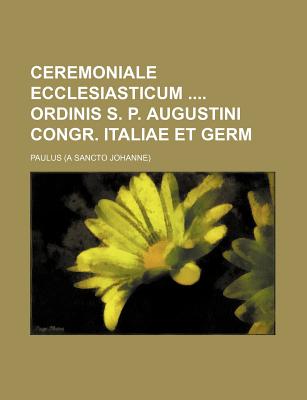 Ceremoniale Ecclesiasticum Ordinis S. P. Augustini Congr. Italiae Et Germ - Paulus