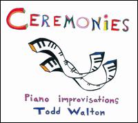 Ceremonies: Piano Improvisations - Todd Walton