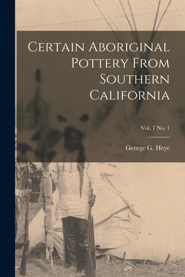 Certain Aboriginal Pottery From Southern California; vol. 7 no. 1 - Heye, George G (George Gustav) 1874 (Creator)