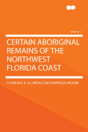 Certain Aboriginal Remains of the Northwest Florida Coast; Volume 1