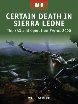 Certain Death in Sierra Leone: The SAS and Operation Barras 2000 - Fowler, Will