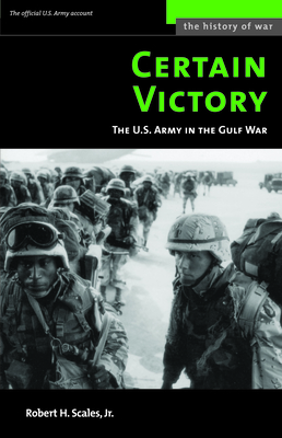 Certain Victory: The U.S. Army in the Gulf War - Scales, Robert H