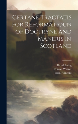 Certane Tractatis for Reformatioun of Doctryne and Maneris in Scotland - Laing, David, and Winzet, Ninian, and Vincent, Saint