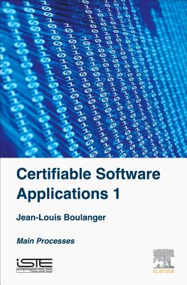 Certifiable Software Applications 1: Main Processes - Boulanger, Jean-Louis